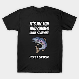 It's All Fun And Games Until Someone Loses A Salmon! T-Shirt